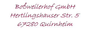 Bo&szlig;weilerhof GmbH, Hertlingshauser Str. 5, 67280 Quirnheim